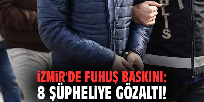 İzmir'de fuhuş baskını: 8 şüpheliye gözaltı!