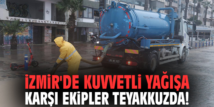 İzmir'de kuvvetli yağışa karşı ekipler teyakkuzda!