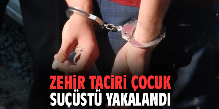 Zehir taciri çocuk suçüstü yakalandı
