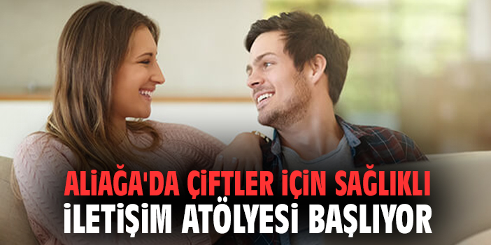 Aliağa'da Çiftler İçin Sağlıklı İletişim Atölyesi Başlıyor