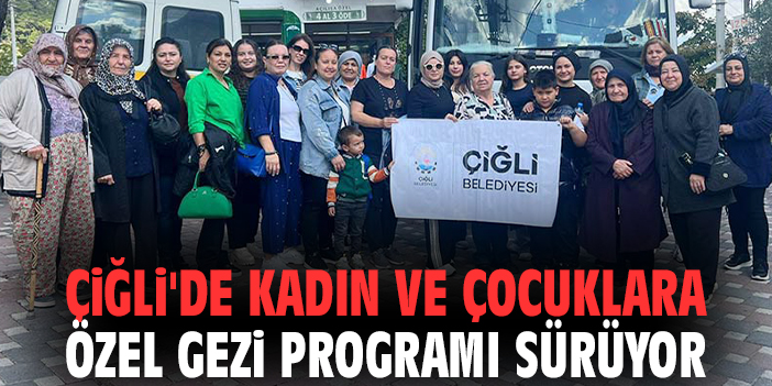 Çiğli'de kadın ve çocuklara özel gezi programı sürüyor