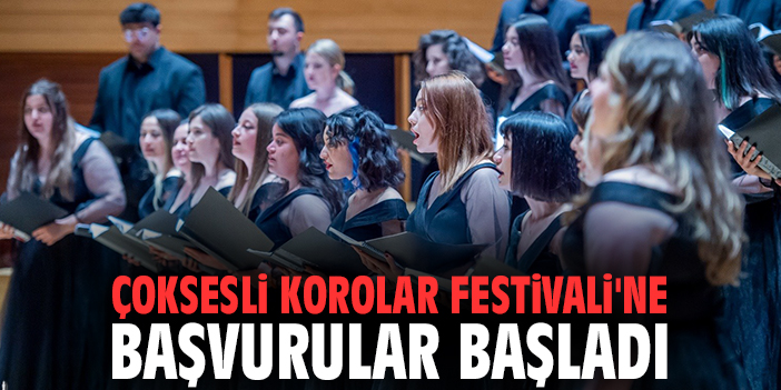 Çoksesli Korolar Festivali'ne başvurular başladı