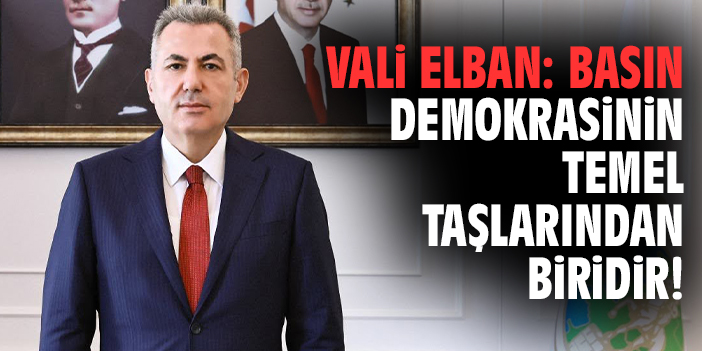 Vali Elban: Basın demokrasinin temel taşlarından biridir!