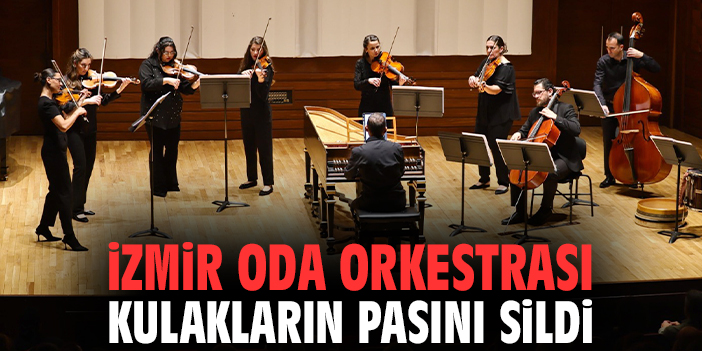 İzmir Oda Orkestrası kulakların pasını sildi!