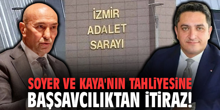 Soyer ve Kaya'nın tahliyesine başsavcılıktan itiraz!
