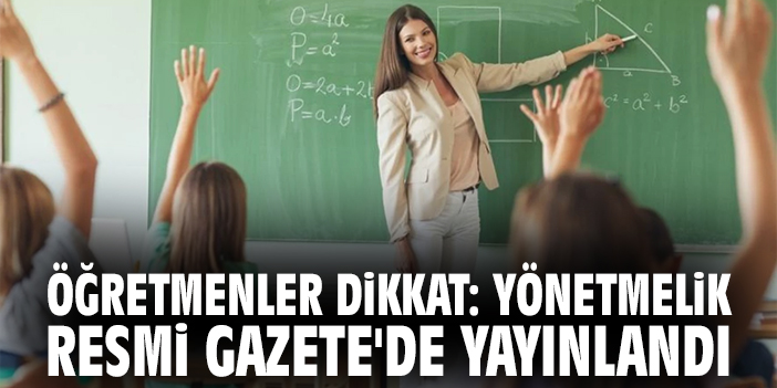 Öğretmenler dikkat: Yönetmelik Resmi Gazete'de yayınlandı