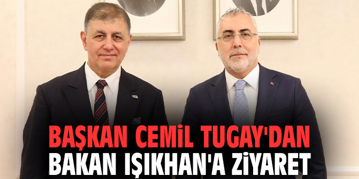 Başkan Cemil Tugay'dan Bakan Işıkhan'a ziyaret