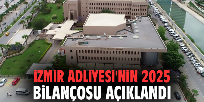 İzmir Adliyesi'nin 2025 bilançosu açıklandı