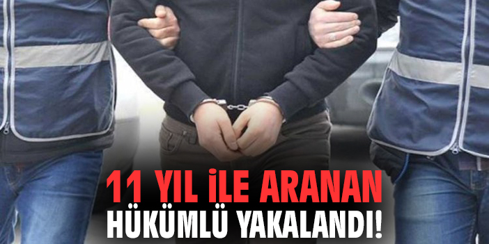 11 yıl ile aranan hükümlü yakalandı!