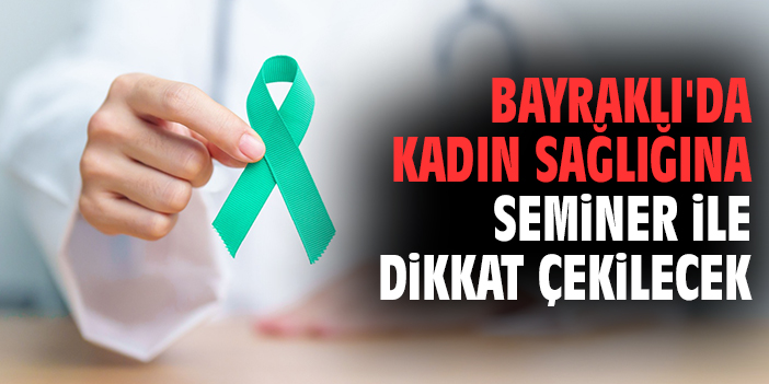 Bayraklı'da kadın sağlığına seminer ile dikkat çekilecek