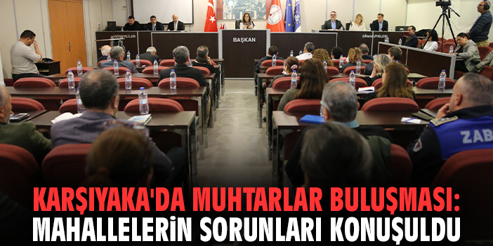Karşıyaka'da Muhtarlar Buluşması: Mahallelerin sorunları konuşuldu