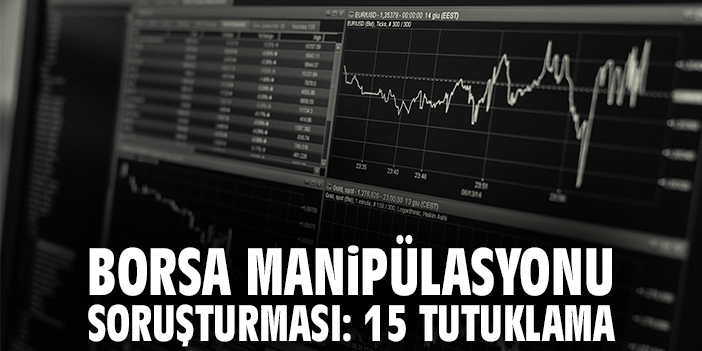 Borsa manipülasyonu soruşturması: 15 tutuklama