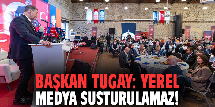 Başkan Tugay: Yerel medya susturulamaz!