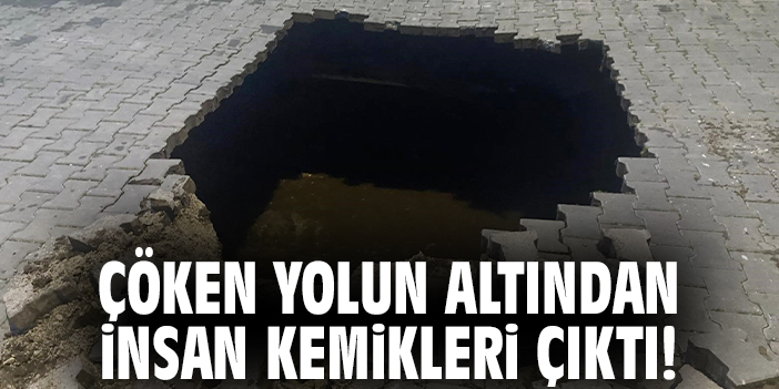 Çöken yolun altından insan kemikleri çıktı!