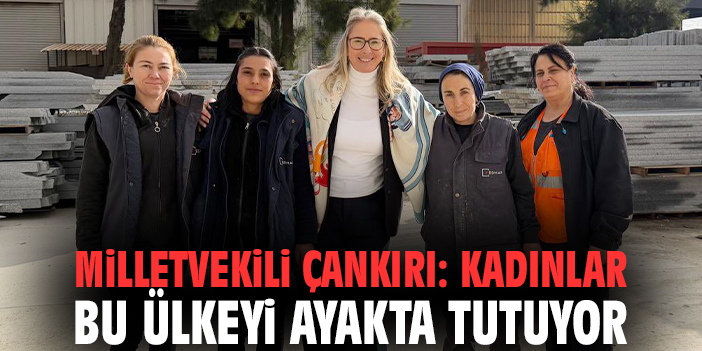 Milletvekili Çankırı: Kadınlar bu ülkeyi ayakta tutuyor