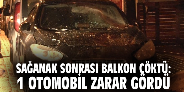 Sağanak sonrası balkon çöktü: 1 otomobil zarar gördü