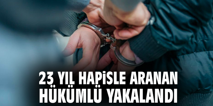 23 yıl hapisle aranan hükümlü yakalandı