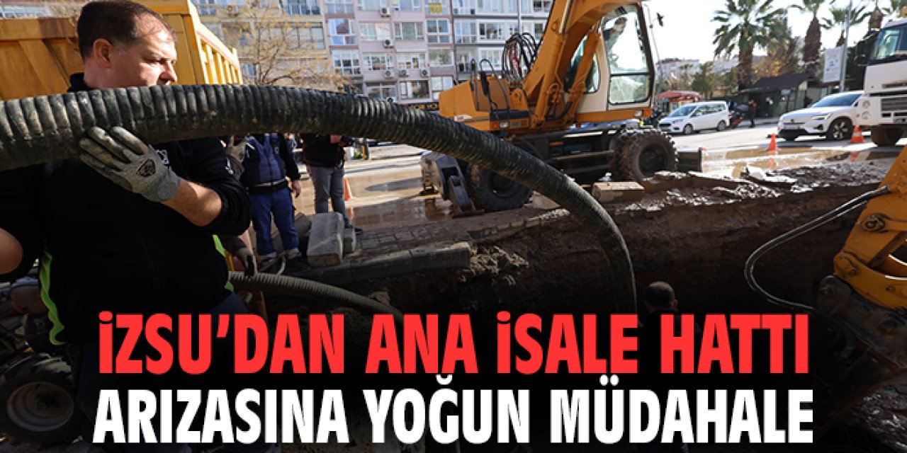 İZSU’dan ana isale hattı arızasına yoğun müdahale