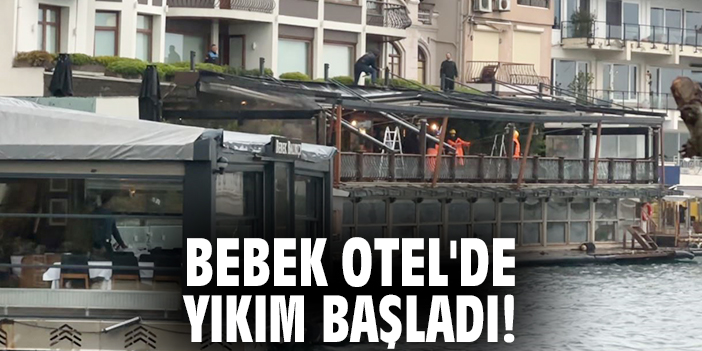 Bebek Otel'de yıkım başladı!