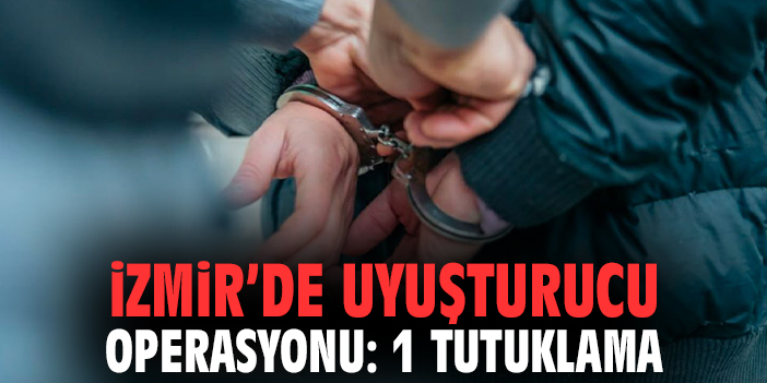İzmir'de Uyuşturucu Operasyonu: 1 Tutuklama