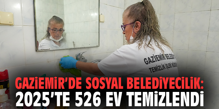 Gaziemir’de Sosyal Belediyecilik: 2025’te 526 Ev Temizlendi
