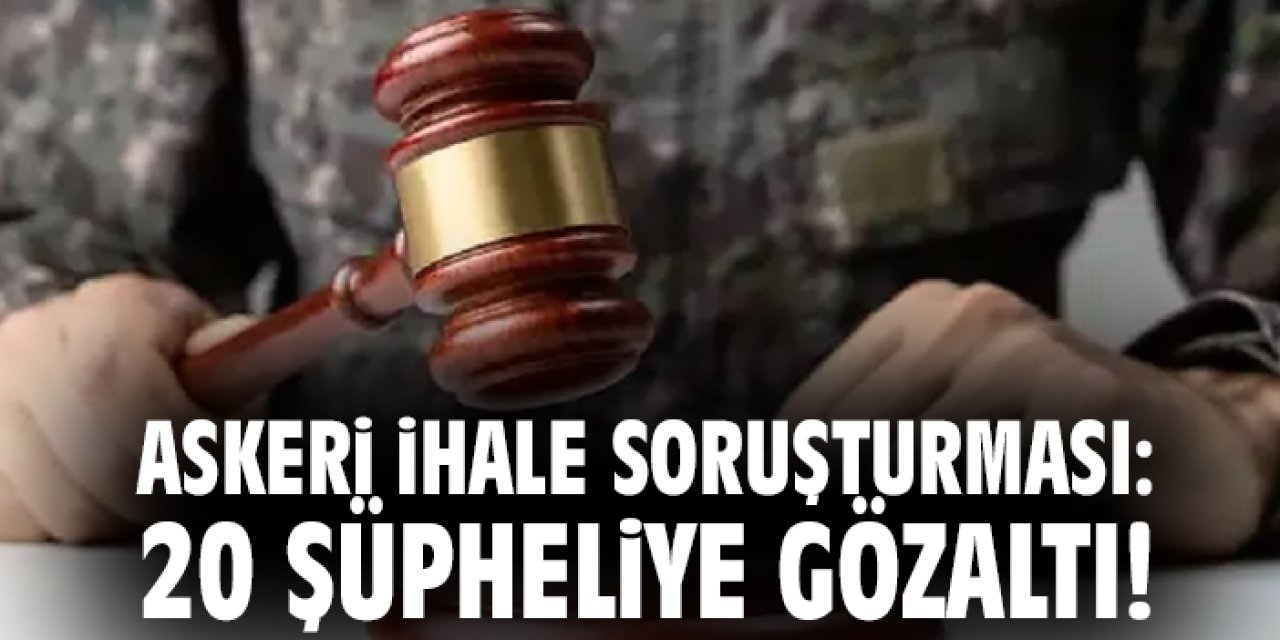 Askeri ihale soruşturması: 20 şüpheliye gözaltı!