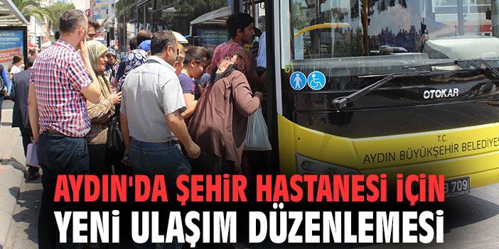 Aydın'da Şehir Hastanesi için yeni ulaşım düzenlemesi