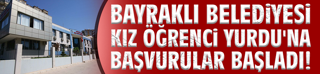 Bayraklı Belediyesi Kız Öğrenci Yurdu'na başvurular başladı!