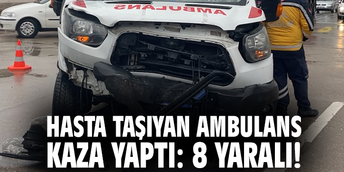 Hasta taşıyan ambulans kaza yaptı: 8 Yaralı!