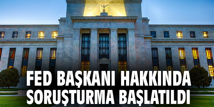 FED Başkanı hakkında soruşturma başlatıldı