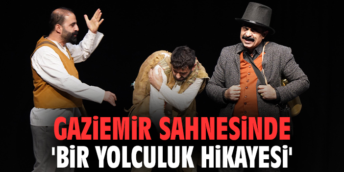 Gaziemir Sahnesinde 'Bir Yolculuk Hikayesi'