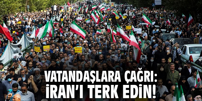 Vatandaşlara çağrı: İran'ı derhal terk edin!