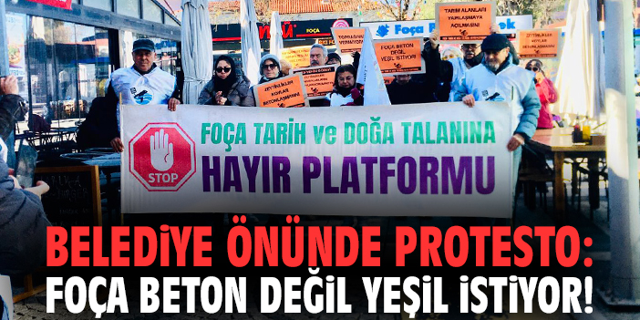 Belediye önünde protesto: Foça beton değil yeşil istiyor!