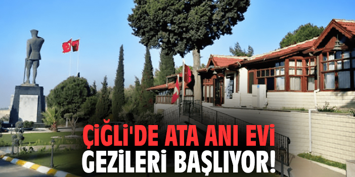 Çiğli'de Ata Anı Evi gezileri başlıyor!