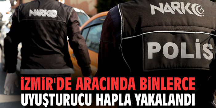 İzmir'de aracında binlerce uyuşturucu hapla yakalandı