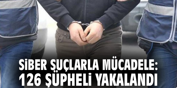 Siber suçlarla mücadele: 126 şüpheli yakalandı