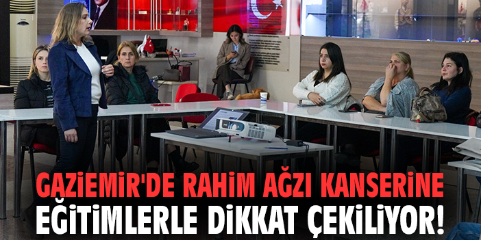 Gaziemir'de Rahim Ağzı kanserine eğitimlerle dikkat çekiliyor!