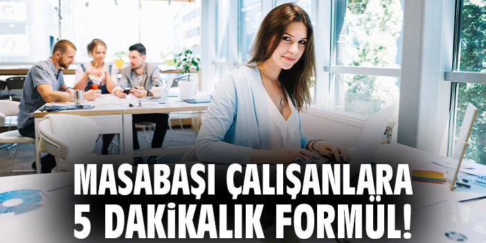 Masabaşı çalışanlara 5 dakikalık formül!