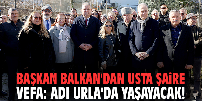 Başkan Balkan'dan usta şaire vefa: Adı Urla'da yaşayacak!