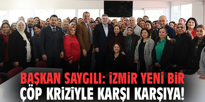 Başkan Saygılı: İzmir yeni bir çöp kriziyle karşı karşıya!