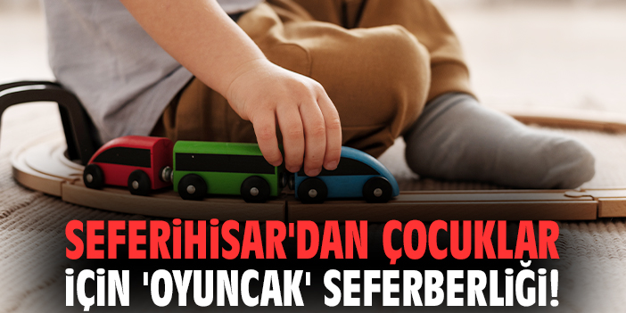 Seferihisar'dan çocuklar için 'oyuncak' seferberliği!