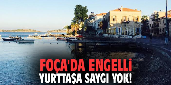 Foça'da engelli yurttaşa saygı yok!