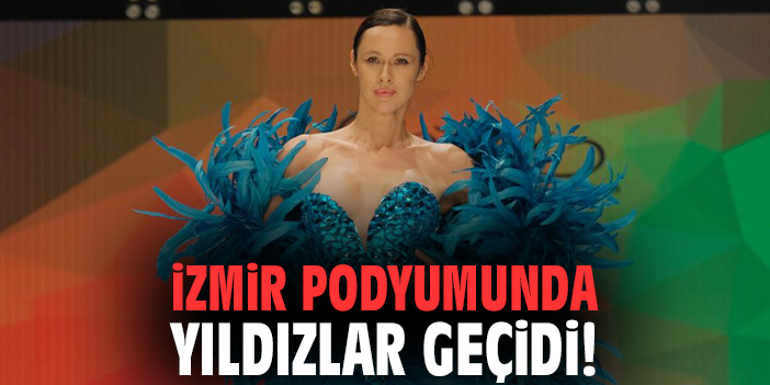 İzmir podyumunda yıldızlar geçidi!