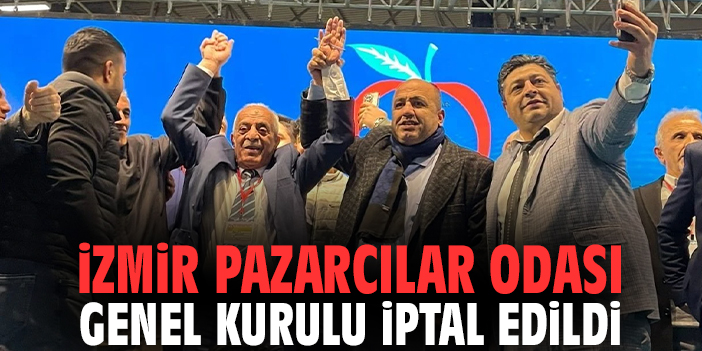 İzmir Pazarcılar Odası Genel Kurulu İptal Edildi
