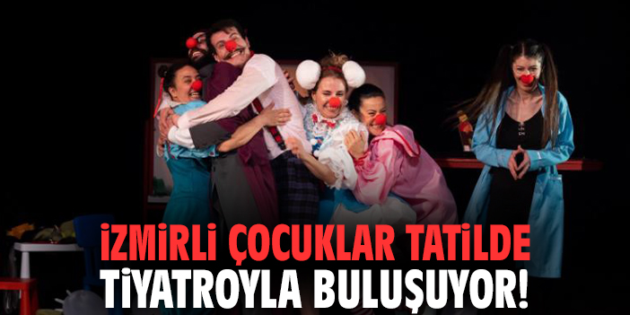 İzmirli Çocuklar Tatilde Tiyatroyla Buluşuyor