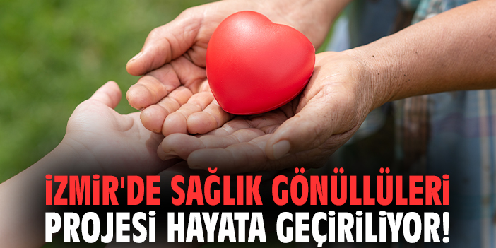 İzmir'de Sağlık Gönüllüleri Projesi hayata geçiriliyor!