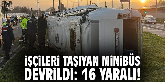 İşçileri taşıyan minibüs devrildi: 16 yaralı!