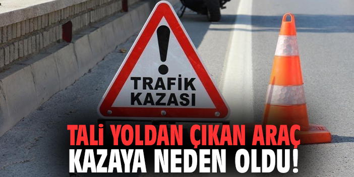 Tali yoldan çıkan araç kazaya neden oldu!