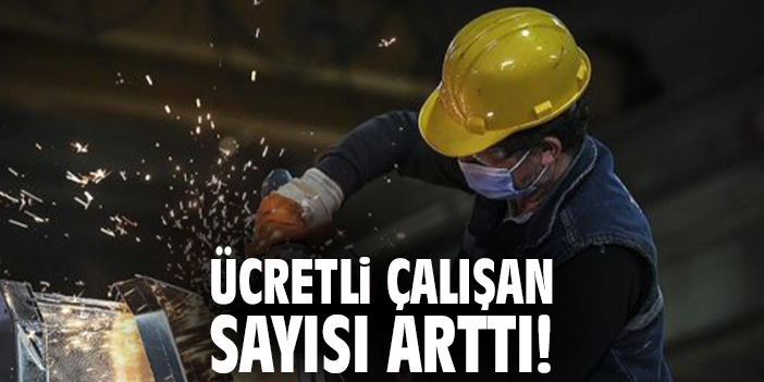 Ücretli çalışan sayısı arttı!