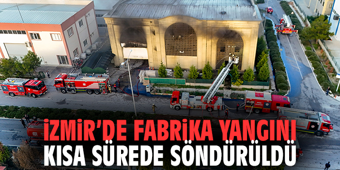İzmir’de Fabrika Yangını Kısa Sürede Söndürüldü